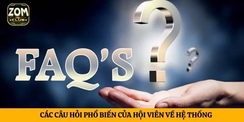 Các câu hỏi phổ biến của hội viên về hệ thống