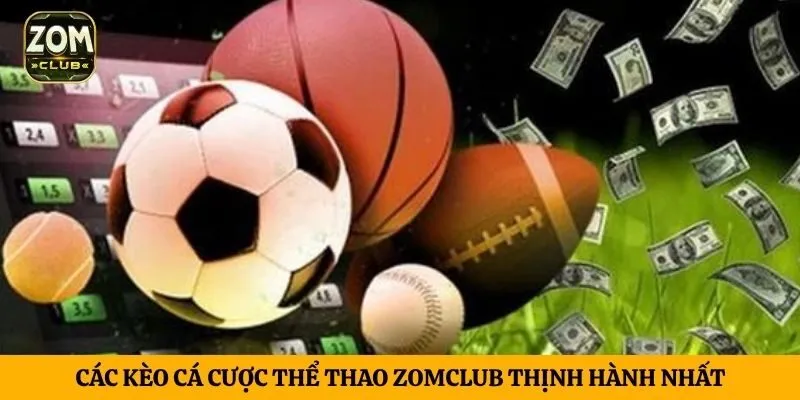 Các kèo cá cược thể thao ZomClub thịnh hành nhất