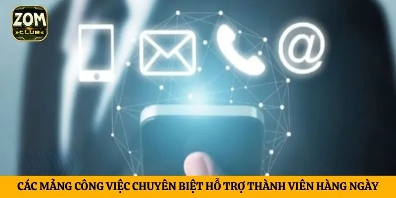 Các mảng công việc chuyên biệt hỗ trợ thành viên hàng ngày