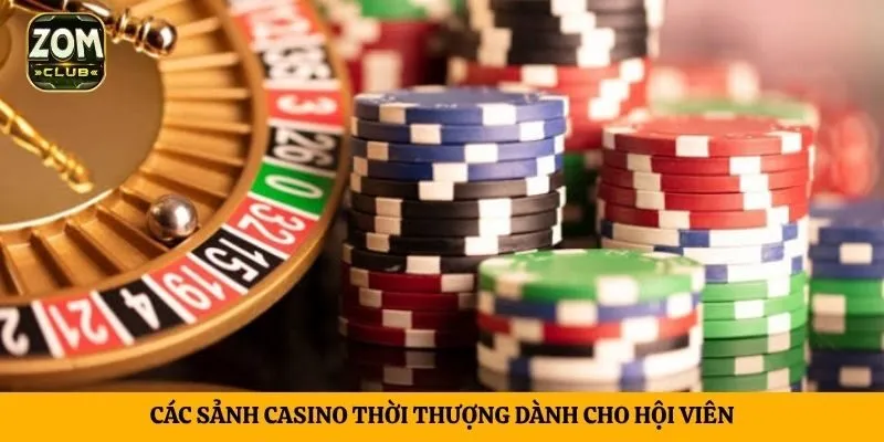 Các sảnh casino thời thượng dành cho hội viên