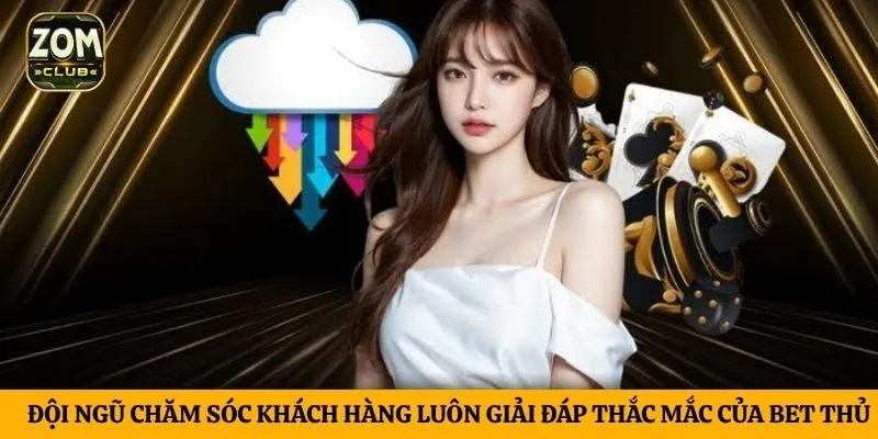 Đội ngũ chăm sóc khách hàng luôn giải đáp thắc mắc của bet thủ