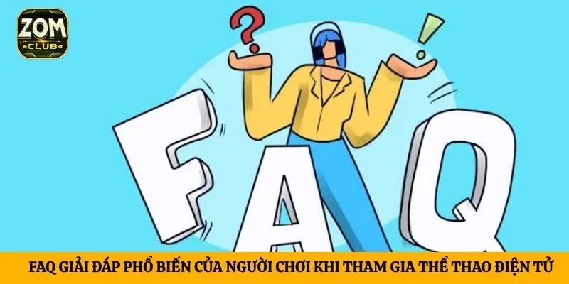 FAQ giải đáp phổ biến của người chơi khi tham gia thể thao điện tử