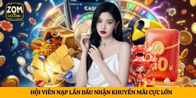 Hội viên nạp lần đầu nhận khuyến mãi cực lớn