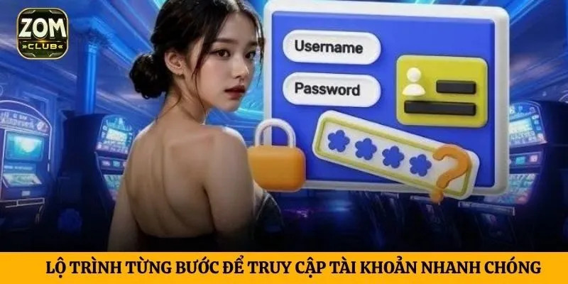 Lộ trình từng bước để truy cập tài khoản nhanh chóng