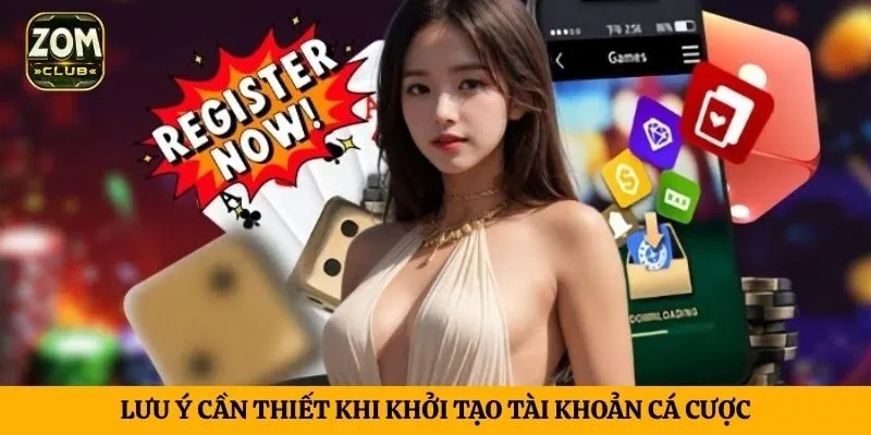 Lưu ý cần thiết khi khởi tạo tài khoản cá cược