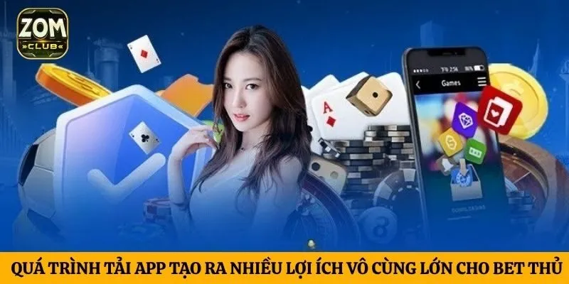 Quá trình tải app tạo ra nhiều lợi ích vô cùng lớn cho bet thủ