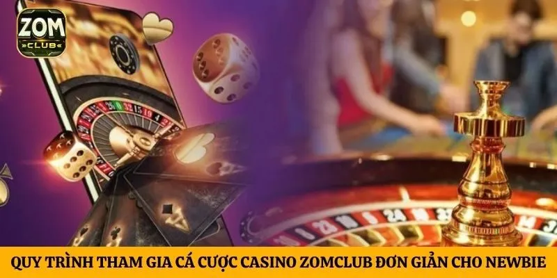 Quy trình tham gia cá cược casino ZomClub đơn giản cho newbie