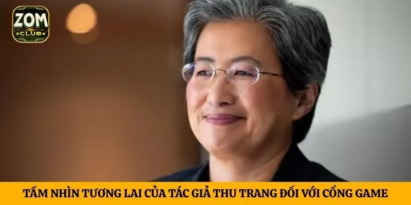 Tầm nhìn tương lai của tác giả Thu Trang đối với cổng game
