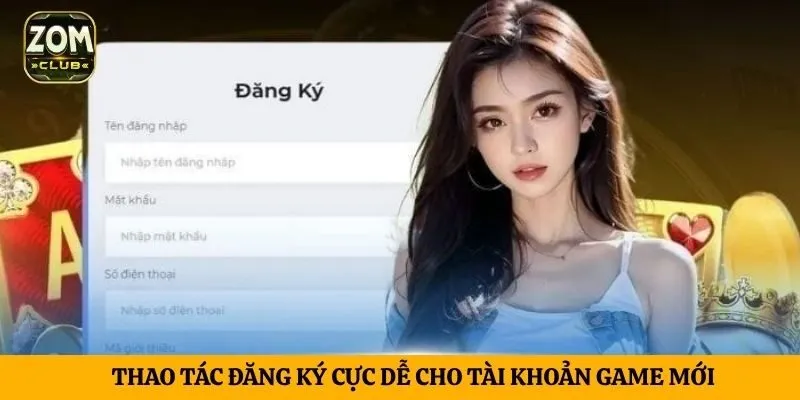 Thao tác đăng ký cực dễ cho tài khoản game mới