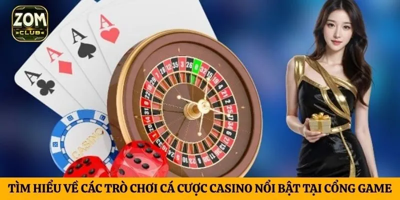 Tìm hiểu về các trò chơi cá cược casino nổi bật tại cổng game